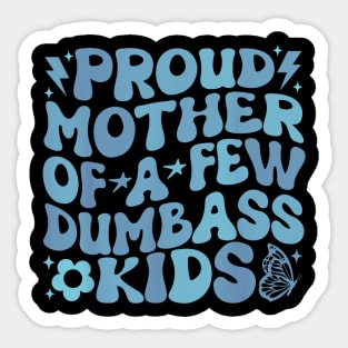 Proud Mother Of A Few Dumb Ass Kids Sticker